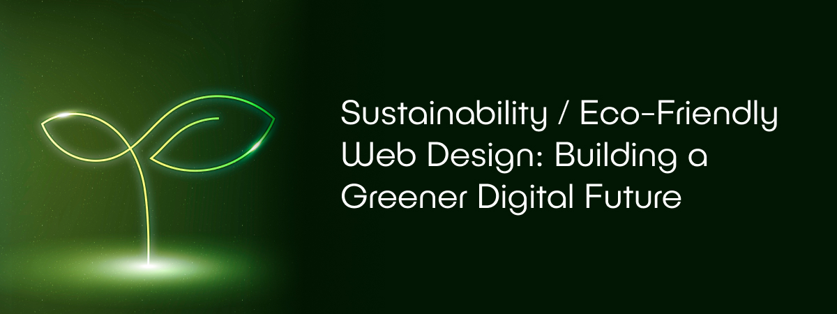 Sustainability / Eco-Friendly Web Design: Building a Greener Digital Future