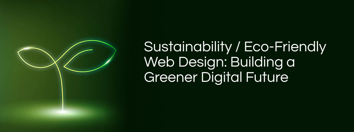 Sustainability / Eco-Friendly Web Design: Building a Greener Digital Future